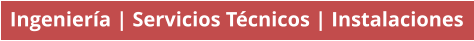 Ingeniería | Servicios Técnicos | Instalaciones