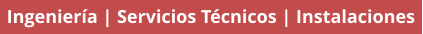 Ingeniería | Servicios Técnicos | Instalaciones